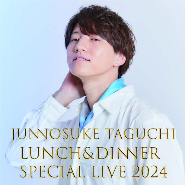 JUNNOSUKE TAGUCHI LUNCH&DINNER SPECIAL LIVE 2024